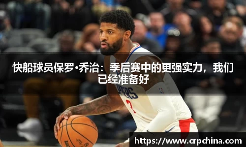 快船球员保罗·乔治：季后赛中的更强实力，我们已经准备好