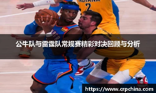 公牛队与雷霆队常规赛精彩对决回顾与分析