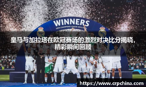 皇马与加拉塔在欧冠赛场的激烈对决比分揭晓，精彩瞬间回顾