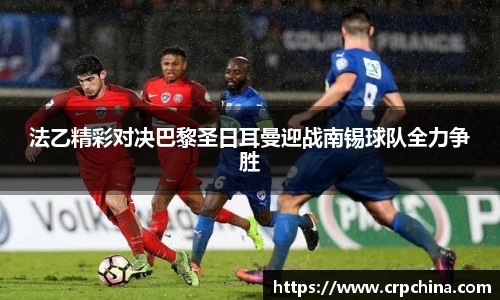 法乙精彩对决巴黎圣日耳曼迎战南锡球队全力争胜