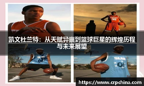 凯文杜兰特：从天赋异禀到篮球巨星的辉煌历程与未来展望
