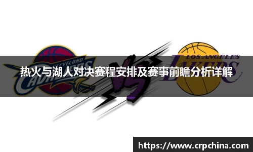 热火与湖人对决赛程安排及赛事前瞻分析详解