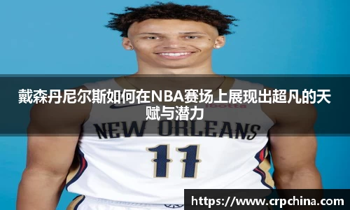 戴森丹尼尔斯如何在NBA赛场上展现出超凡的天赋与潜力