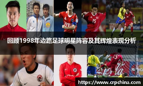 回顾1998年边路足球明星阵容及其辉煌表现分析