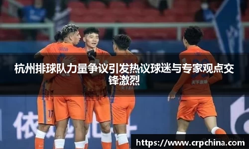 杭州排球队力量争议引发热议球迷与专家观点交锋激烈